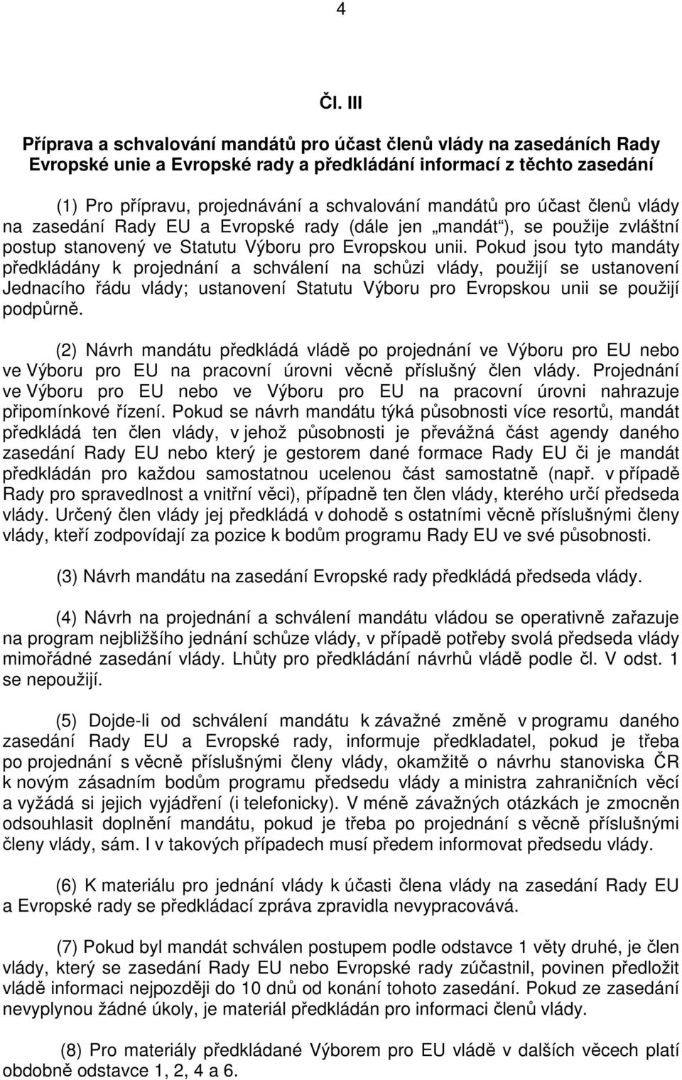 Pokud jsou tyto mandáty předkládány k projednání a schválení na schůzi vlády, použijí se ustanovení Jednacího řádu vlády; ustanovení Statutu Výboru pro Evropskou unii se použijí podpůrně.