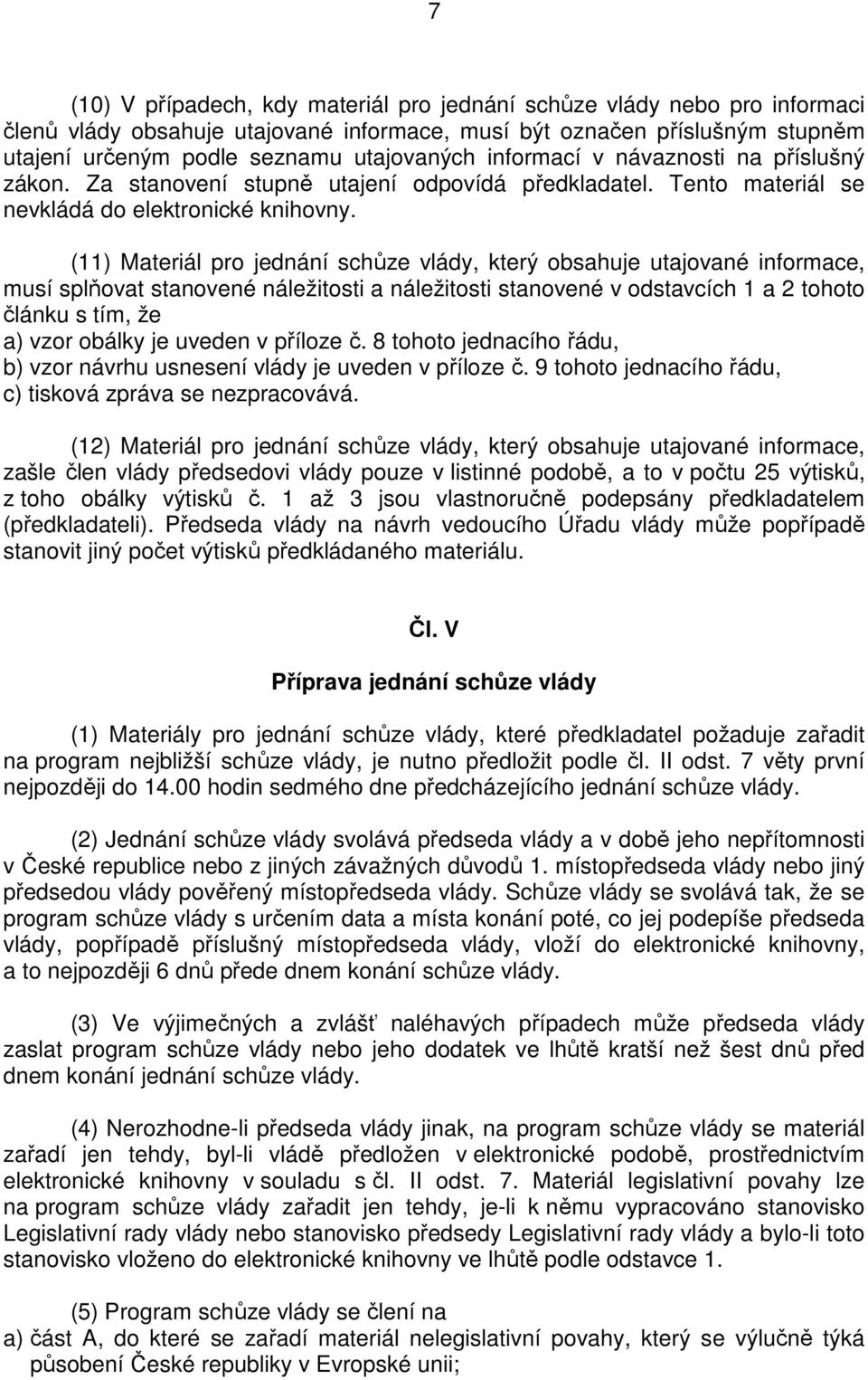 (11) Materiál pro jednání schůze vlády, který obsahuje utajované informace, musí splňovat stanovené náležitosti a náležitosti stanovené v odstavcích 1 a 2 tohoto článku s tím, že a) vzor obálky je