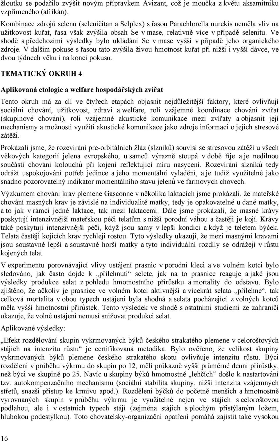 Ve shodě s předchozími výsledky bylo ukládání Se v mase vyšší v případě jeho organického zdroje.