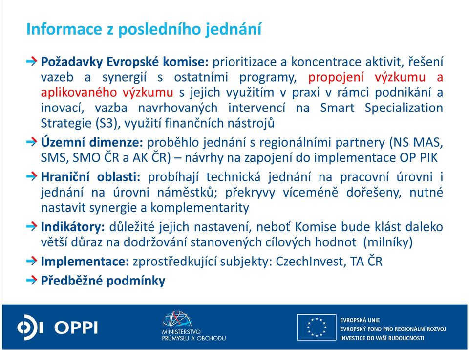 MAS, SMS, SMO ČR a AK ČR) návrhy na zapojení do implementace OP PIK Hraniční oblasti: probíhají technická jednání na pracovní úrovni i jednání na úrovni náměstků; překryvy víceméně dořešeny, nutné