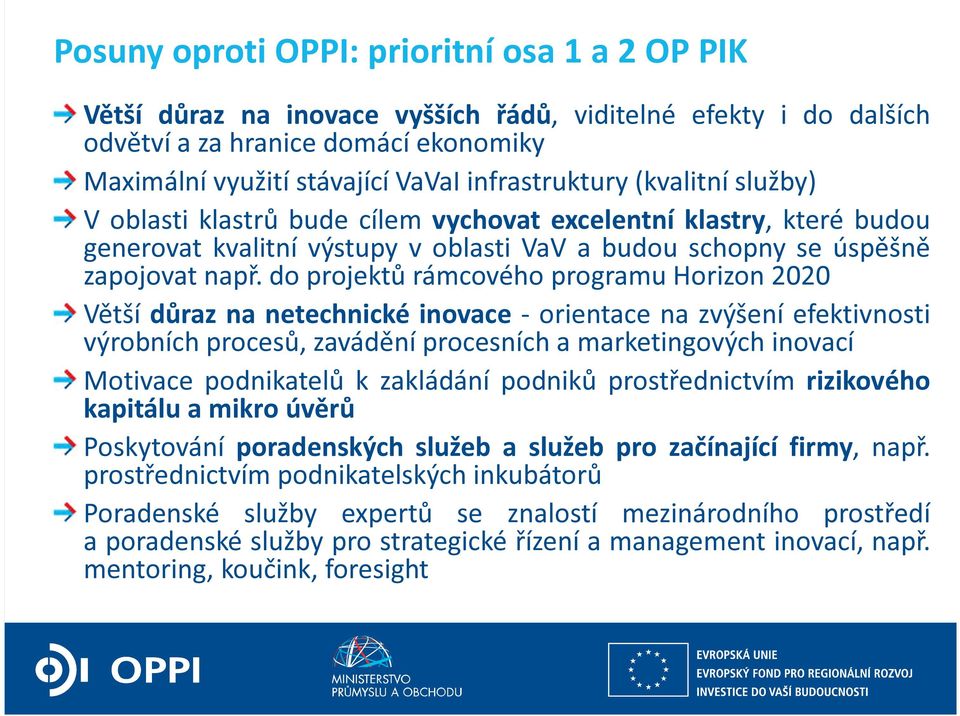 do projektů rámcového programu Horizon 2020 Větší důraz na netechnické inovace - orientace na zvýšení efektivnosti výrobních procesů, zavádění procesních a marketingových inovací Motivace podnikatelů