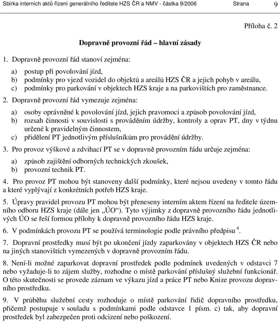 Dopravně provozní řád vymezuje zejména: a) osoby oprávněné k povolování jízd, jejich pravomoci a způsob povolování jízd, b) rozsah činnosti v souvislosti s prováděním údržby, kontroly a oprav PT, dny