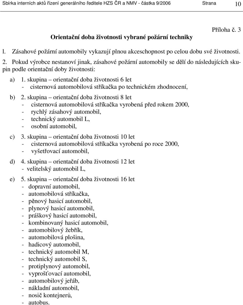 Pokud výrobce nestanoví jinak, zásahové požární automobily se dělí do následujících skupin podle orientační doby životnosti: a) 1.