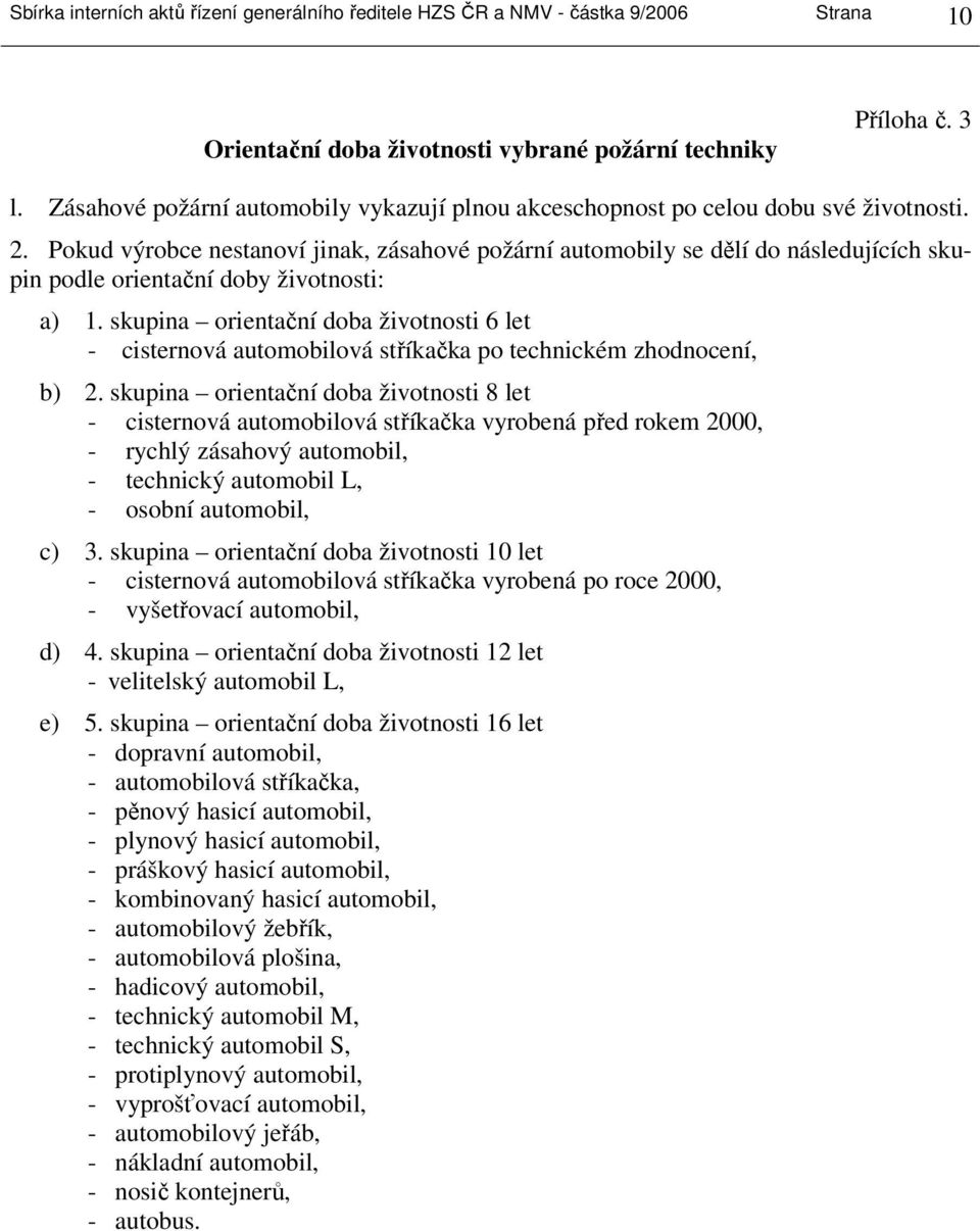 Pokud výrobce nestanoví jinak, zásahové požární automobily se dělí do následujících skupin podle orientační doby životnosti: a) 1.