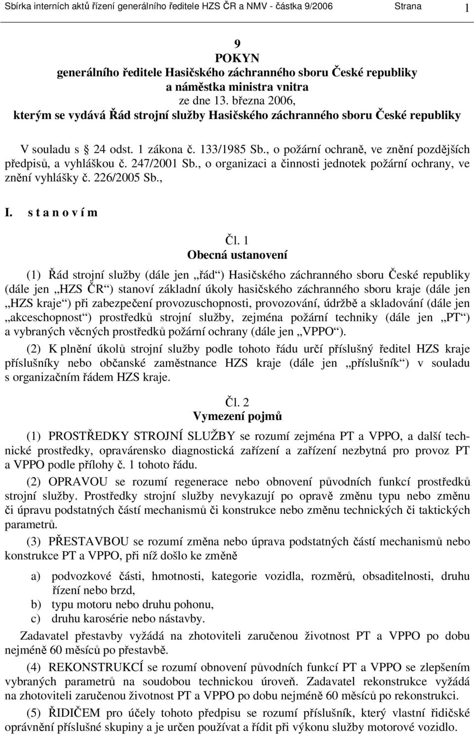 , o požární ochraně, ve znění pozdějších předpisů, a vyhláškou č. 247/2001 Sb., o organizaci a činnosti jednotek požární ochrany, ve znění vyhlášky č. 226/2005 Sb., I. s t a n o v í m Čl.