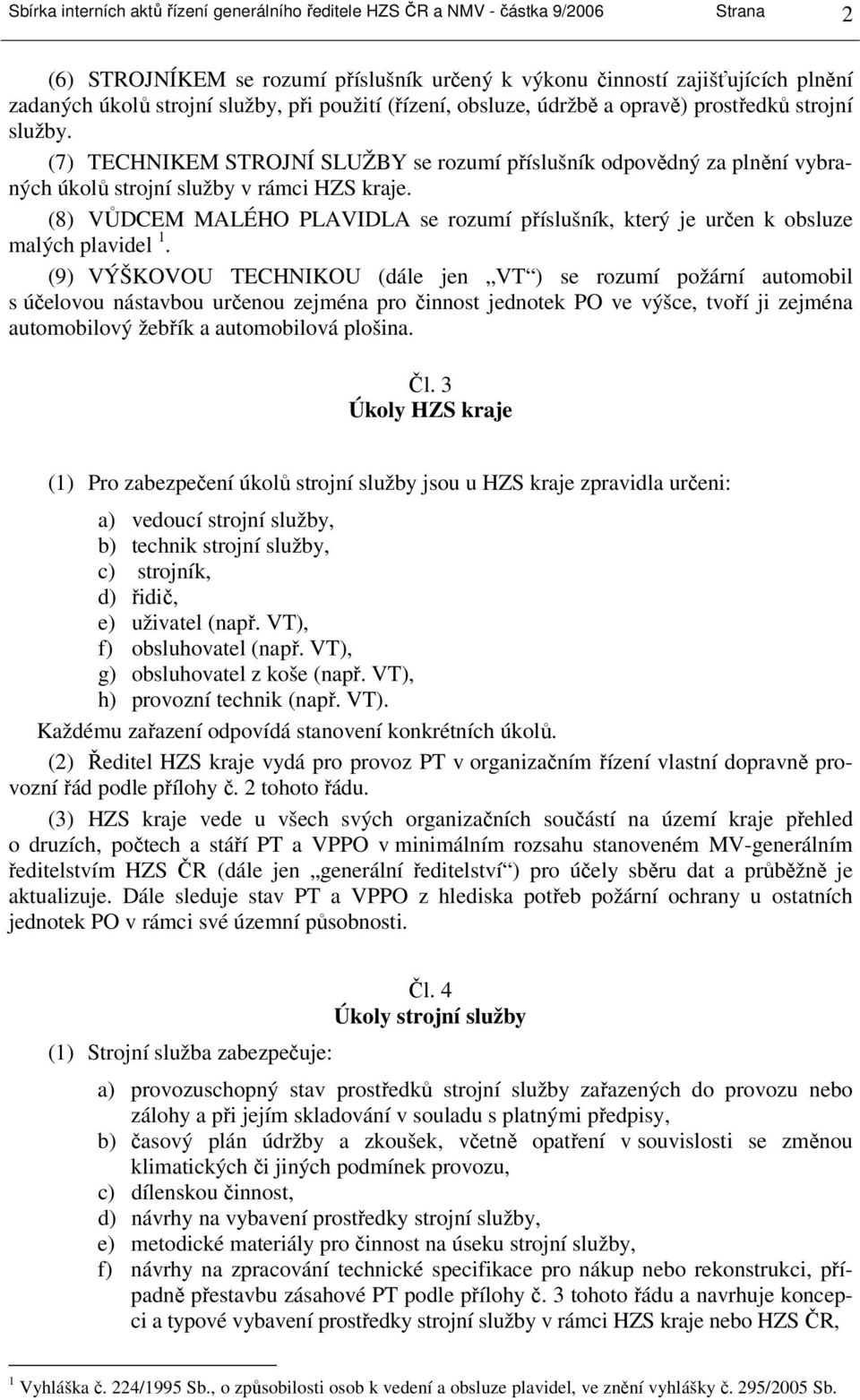 (7) TECHNIKEM STROJNÍ SLUŽBY se rozumí příslušník odpovědný za plnění vybraných úkolů strojní služby v rámci HZS kraje.