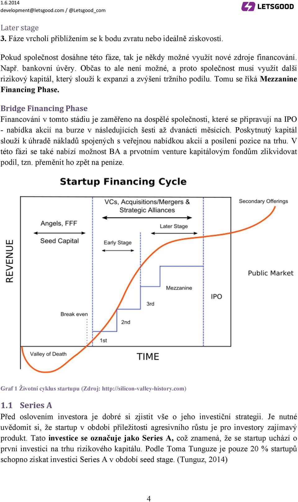 Bridge Financing Phase Financování v tomto stádiu je zaměřeno na dospělé společnosti, které se připravují na IPO - nabídka akcií na burze v následujících šesti až dvanácti měsících.