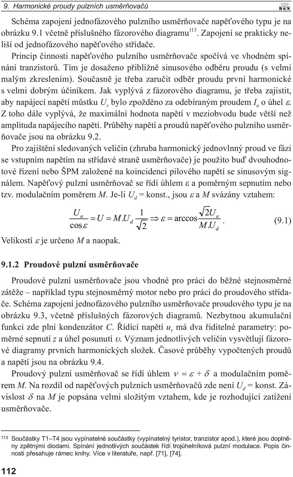 Tím je dosaženo přibližně sinusového odběru proudu (s velmi malým zkreslením). Současně je třeba zaručit odběr proudu první harmonické s velmi dobrým účiníkem.