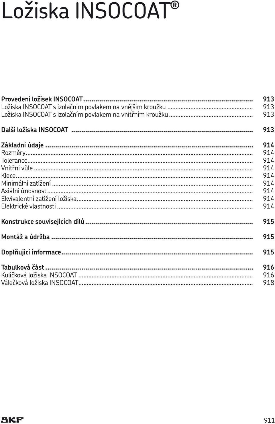 .. 914 Vnitřní vůle... 914 Klece... 914 Minimální zatížení... 914 Axiální únosnost... 914 Ekvivalentní zatížení ložiska... 914 Elektrické vlastnosti.