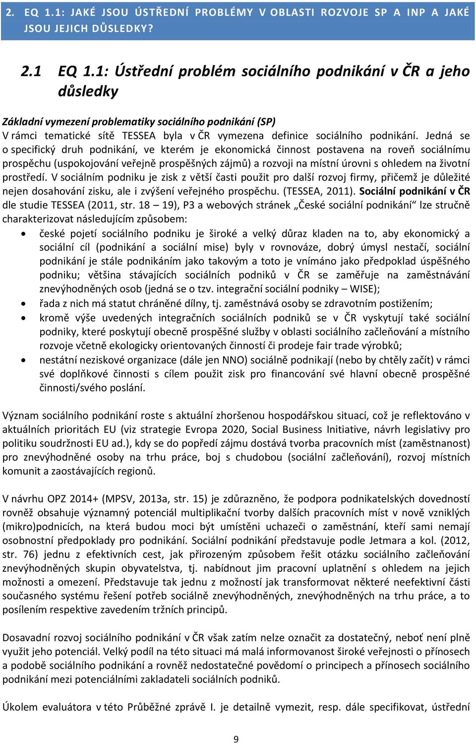 Jedná se o specifický druh podnikání, ve kterém je ekonomická činnost postavena na roveň sociálnímu prospěchu (uspokojování veřejně prospěšných zájmů) a rozvoji na místní úrovni s ohledem na životní