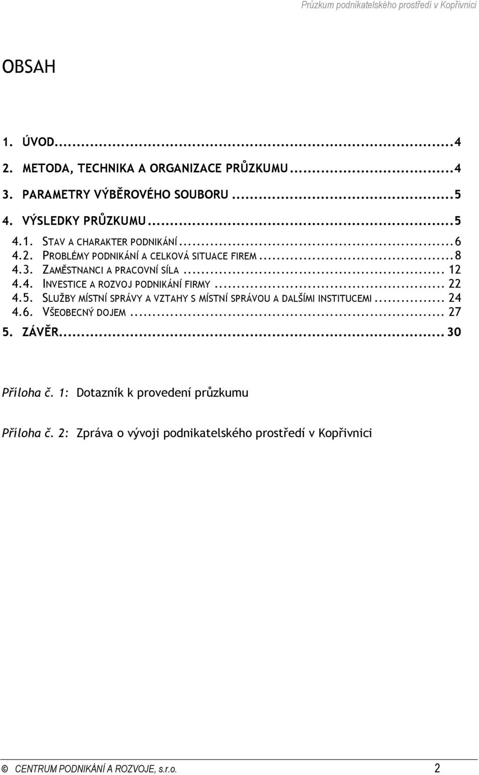 .... INVESTICE A ROZVOJ PODNIKÁNÍ FIRMY..... SLUŽBY MÍSTNÍ SPRÁVY A VZTAHY S MÍSTNÍ SPRÁVOU A DALŠÍMI INSTITUCEMI..... VŠEOBECNÝ DOJEM... 7.