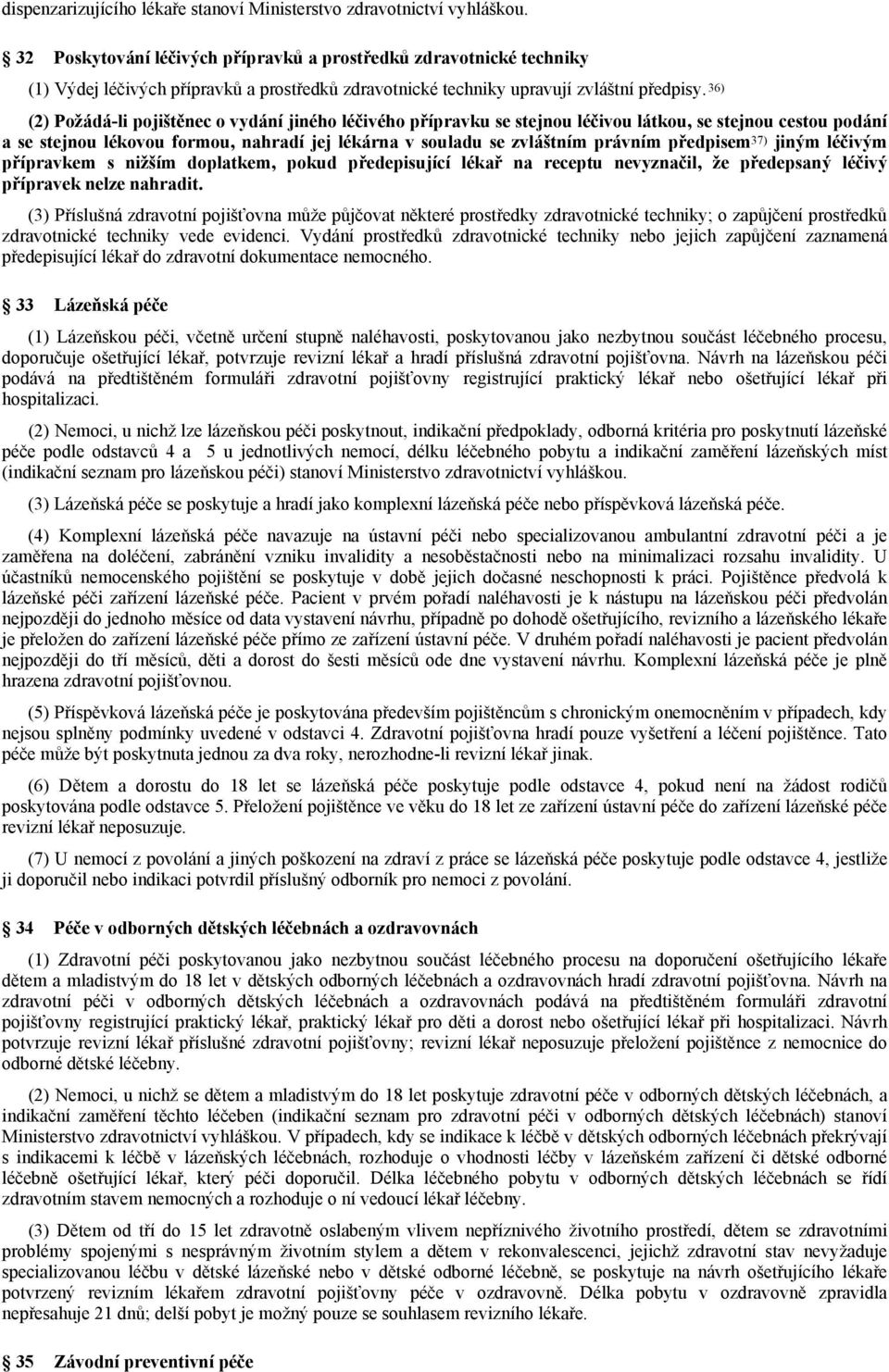 36) (2) Požádá-li pojištěnec o vydání jiného léčivého přípravku se stejnou léčivou látkou, se stejnou cestou podání a se stejnou lékovou formou, nahradí jej lékárna v souladu se zvláštním právním