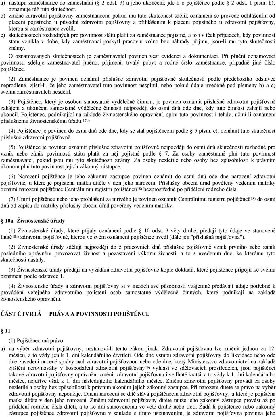 přihlášením k placení pojistného u zdravotní pojišťovny, kterou si zaměstnanec zvolil, c) skutečnostech rozhodných pro povinnost státu platit za zaměstnance pojistné, a to i v těch případech, kdy