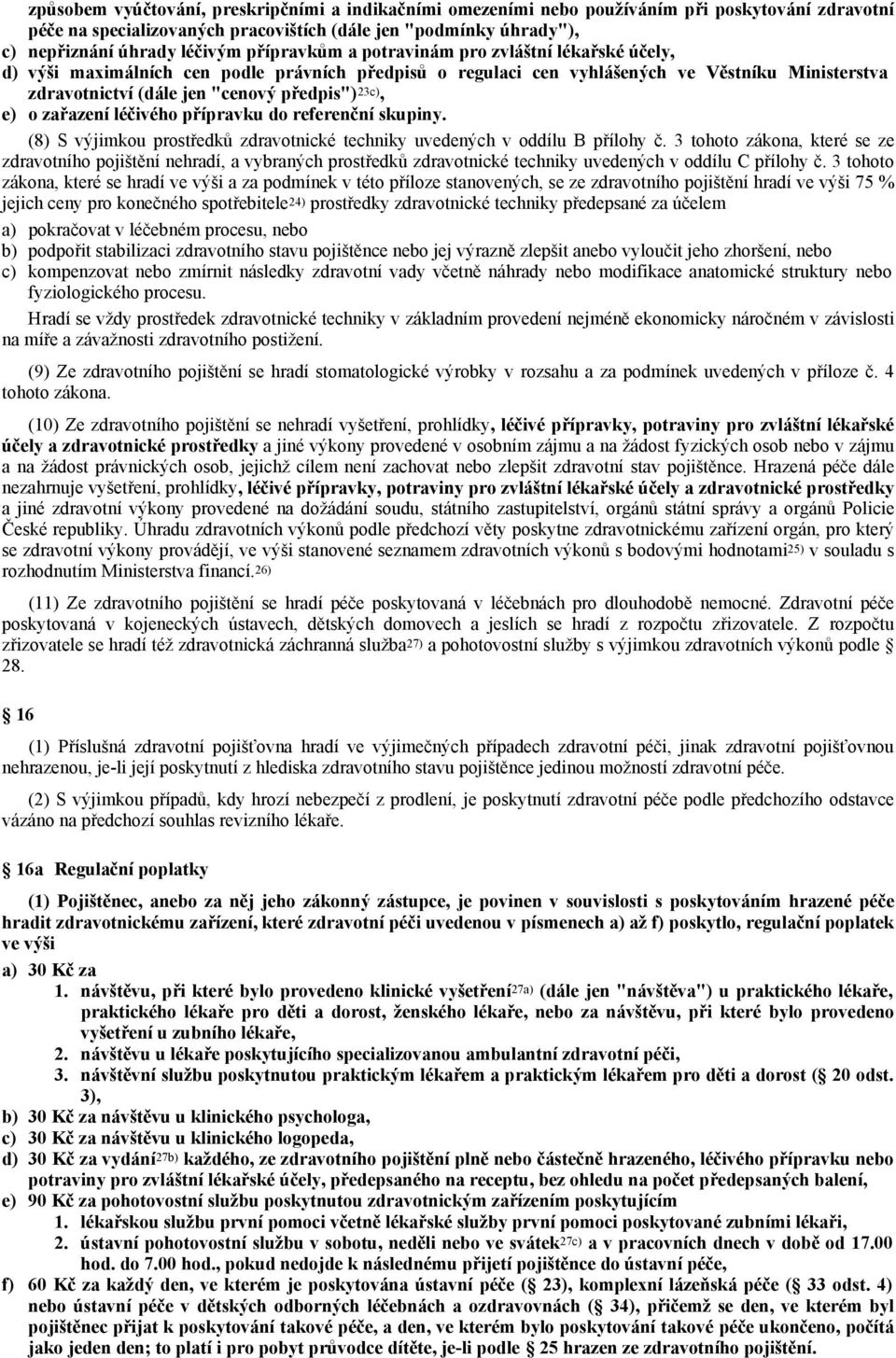 23c), e) o zařazení léčivého přípravku do referenční skupiny. (8) S výjimkou prostředků zdravotnické techniky uvedených v oddílu B přílohy č.