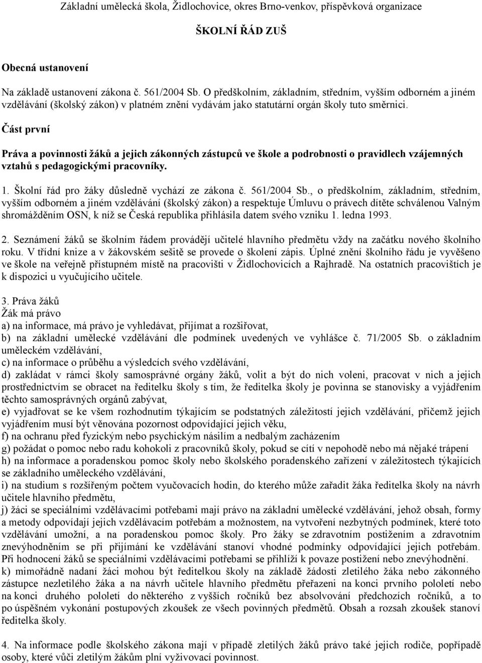 Část první Práva a povinnosti žáků a jejich zákonných zástupců ve škole a podrobnosti o pravidlech vzájemných vztahů s pedagogickými pracovníky. 1. Školní řád pro žáky důsledně vychází ze zákona č.