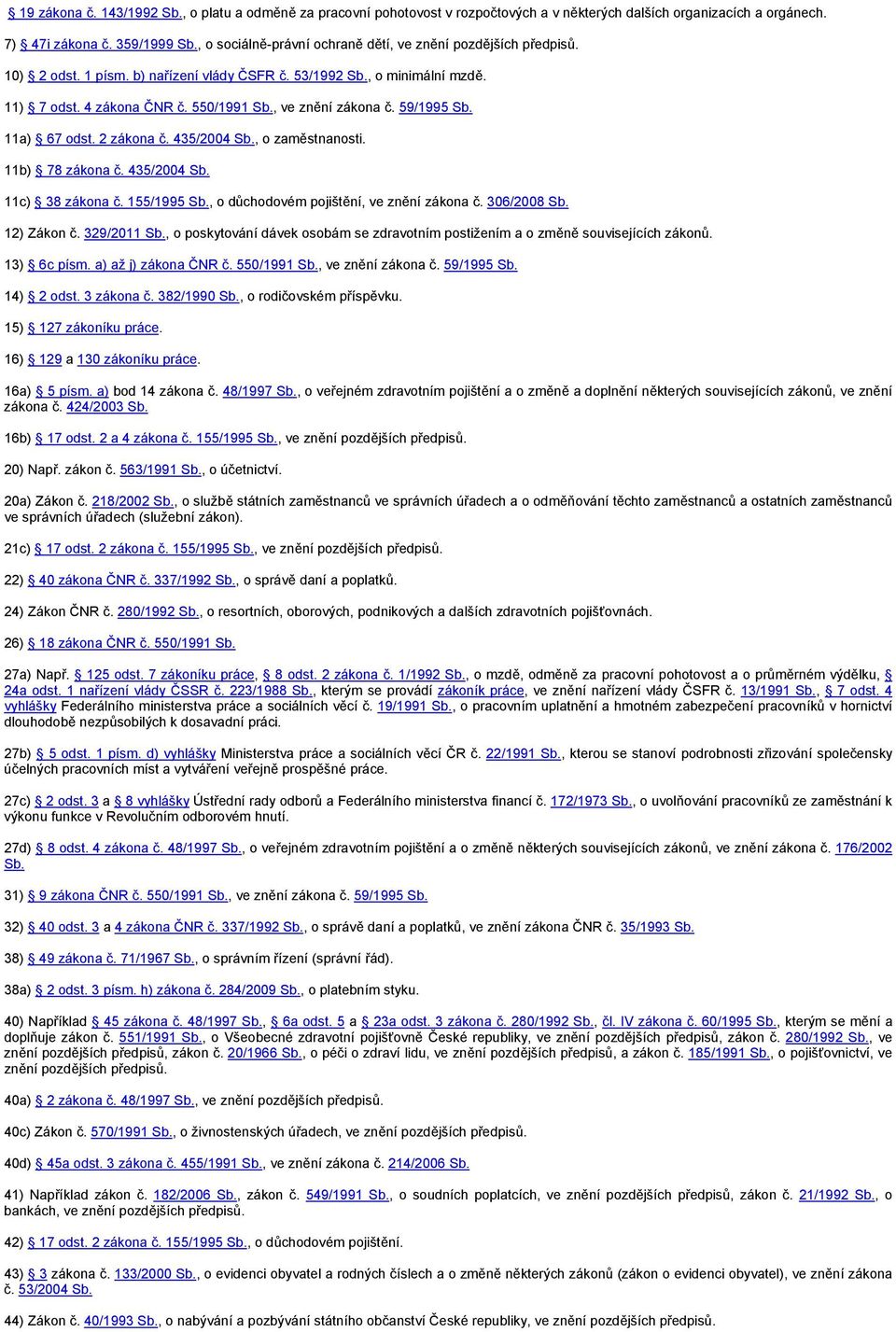 , ve znění zákona č. 59/1995 Sb. 11a) 67 odst. 2 zákona č. 435/2004 Sb., o zaměstnanosti. 11b) 78 zákona č. 435/2004 Sb. 11c) 38 zákona č. 155/1995 Sb., o důchodovém pojištění, ve znění zákona č.