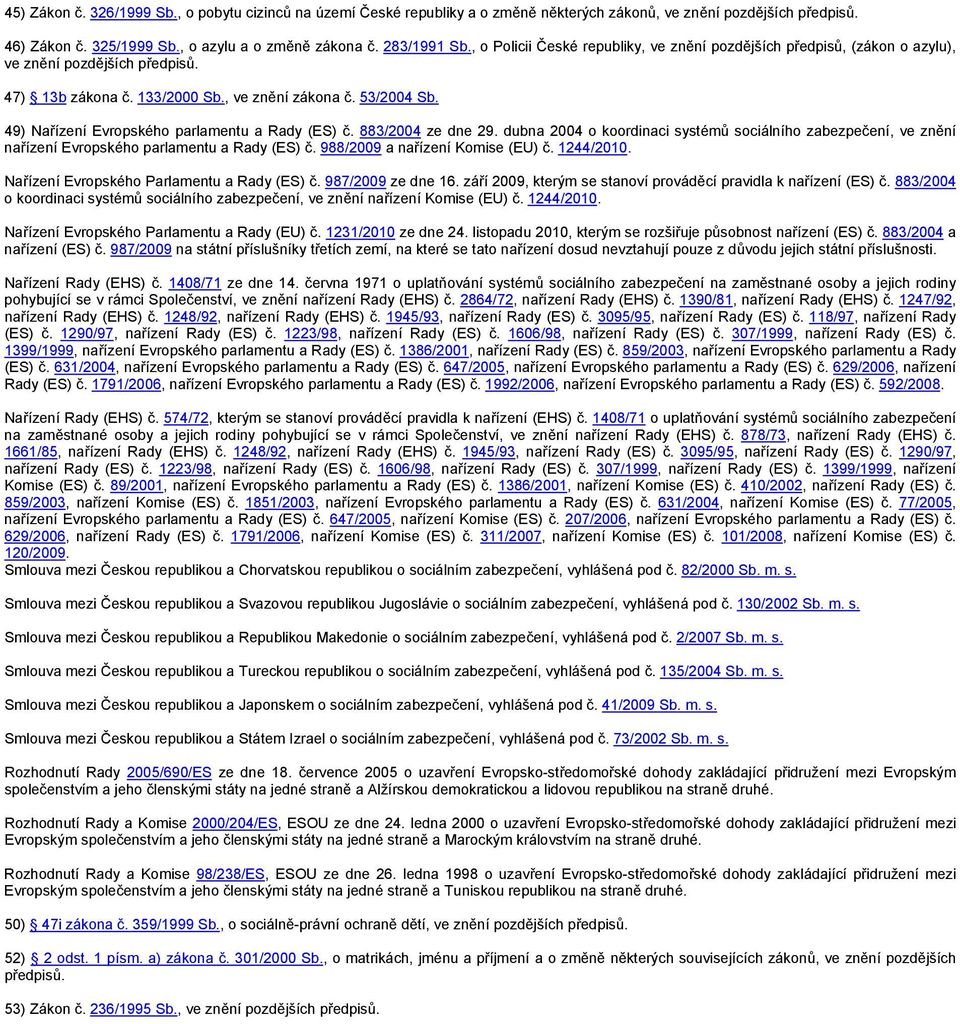 49) Nařízení Evropského parlamentu a Rady (ES) č. 883/2004 ze dne 29. dubna 2004 o koordinaci systémů sociálního zabezpečení, ve znění nařízení Evropského parlamentu a Rady (ES) č.