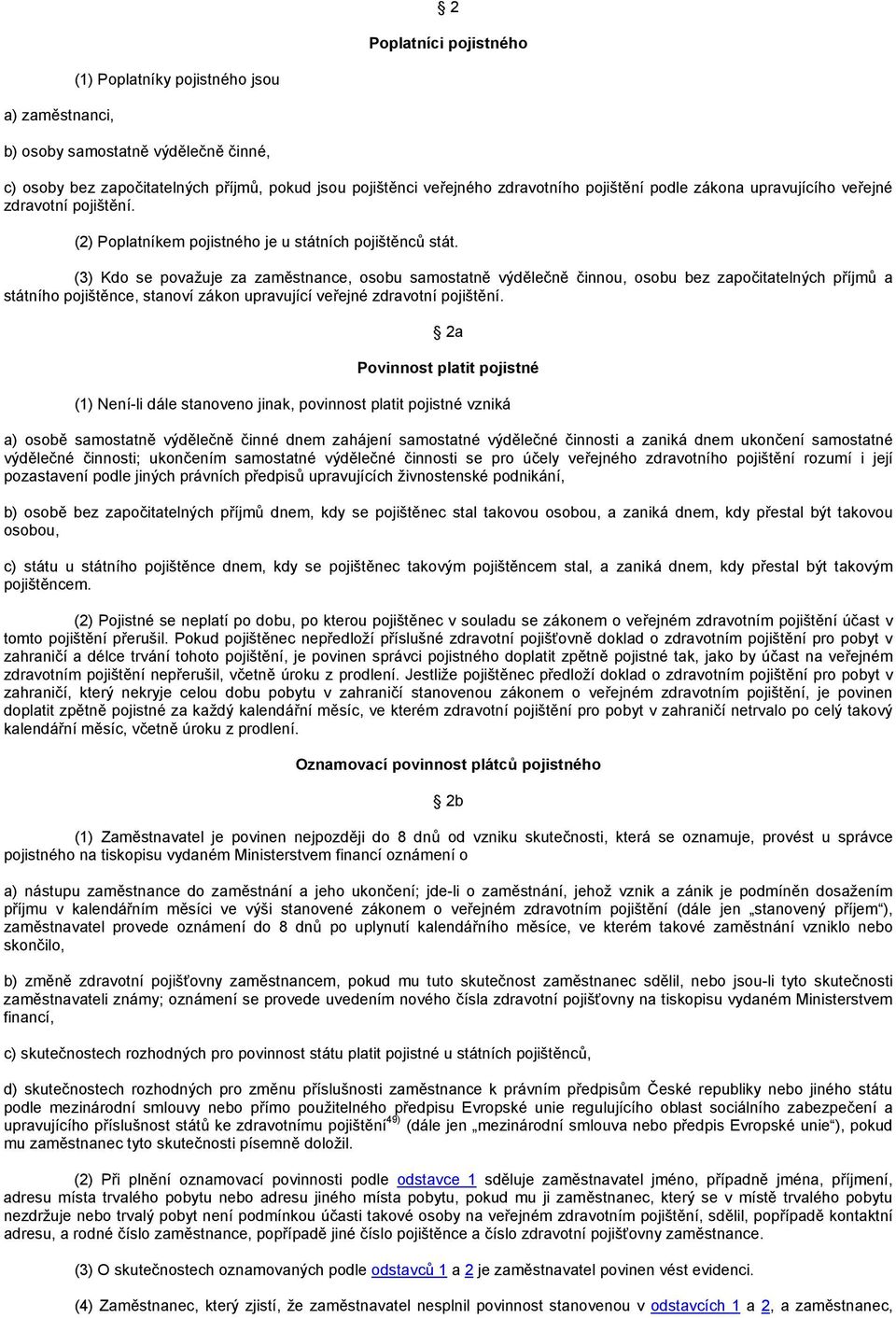 (3) Kdo se považuje za zaměstnance, osobu samostatně výdělečně činnou, osobu bez započitatelných příjmů a státního pojištěnce, stanoví zákon upravující veřejné zdravotní pojištění.