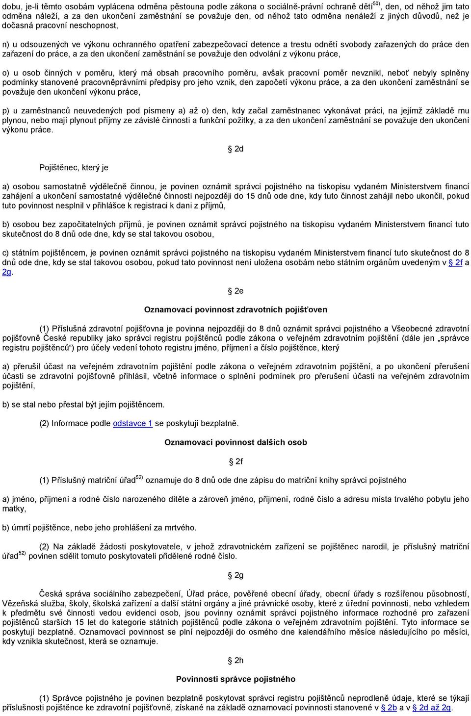 práce, a za den ukončení zaměstnání se považuje den odvolání z výkonu práce, o) u osob činných v poměru, který má obsah pracovního poměru, avšak pracovní poměr nevznikl, neboť nebyly splněny podmínky