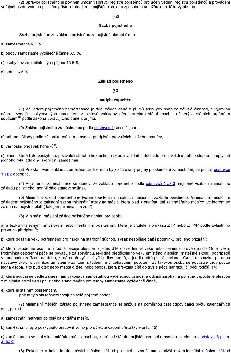 2i Sazba pojistného Sazba pojistného ze základu pojistného za pojistné období činí u a) zaměstnance 6,5 %, b) osoby samostatně výdělečně činné 6,5 %, c) osoby bez započitatelných příjmů 13,5 %, d)