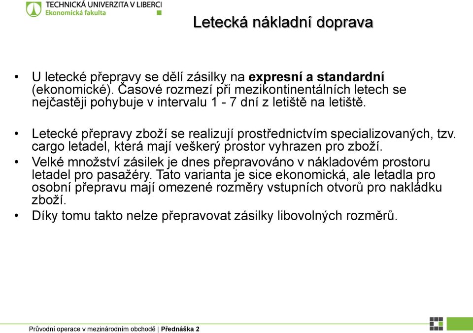 Letecké přepravy zboží se realizují prostřednictvím specializovaných, tzv. cargo letadel, která mají veškerý prostor vyhrazen pro zboží.