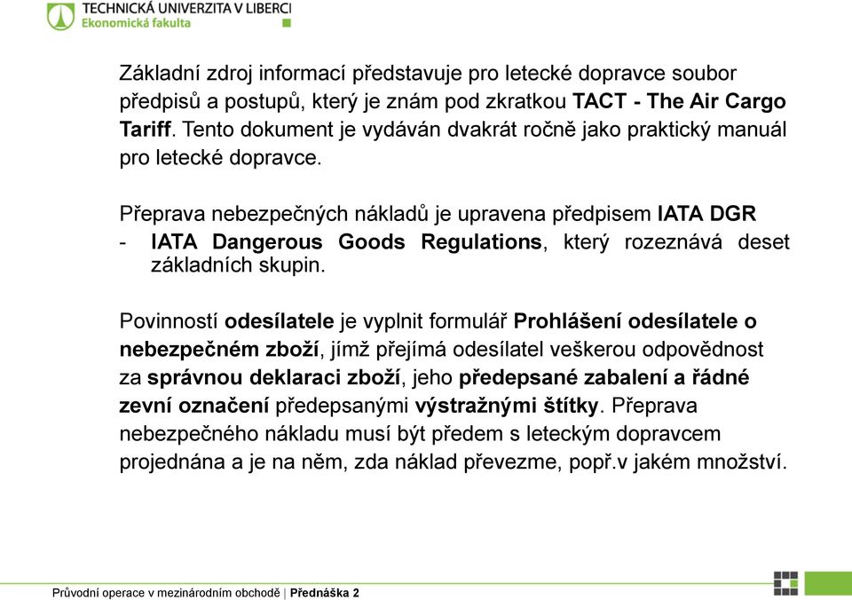 Přeprava nebezpečných nákladů je upravena předpisem IATA DGR - IATA Dangerous Goods Regulations, který rozeznává deset základních skupin.