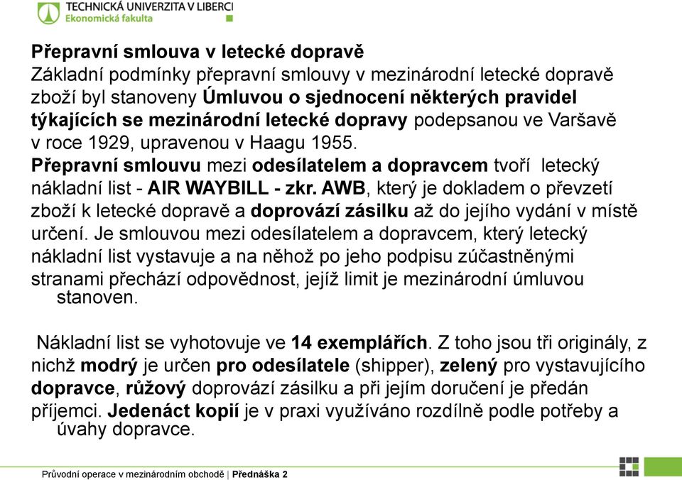 AWB, který je dokladem o převzetí zboží k letecké dopravě a doprovází zásilku až do jejího vydání v místě určení.