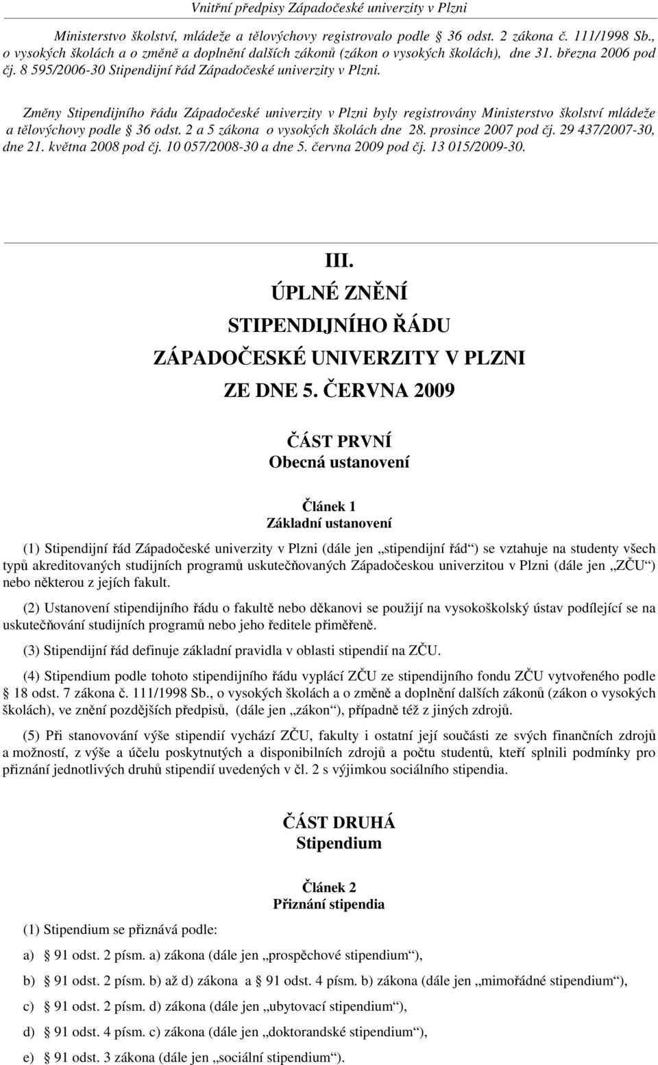 Změny Stipendijního řádu Západočeské univerzity v Plzni byly registrovány Ministerstvo školství mládeže a tělovýchovy podle 36 odst. 2 a 5 zákona o vysokých školách dne 28. prosince 2007 pod čj.