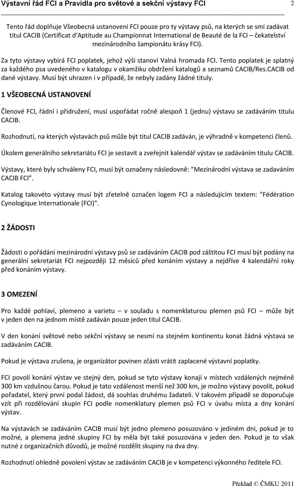 Tento poplatek je splatný za každého psa uvedeného v katalogu v okamžiku obdržení katalogů a seznamů CACIB/Res.CACIB od dané výstavy. Musí být uhrazen i v případě, že nebyly zadány žádné tituly.