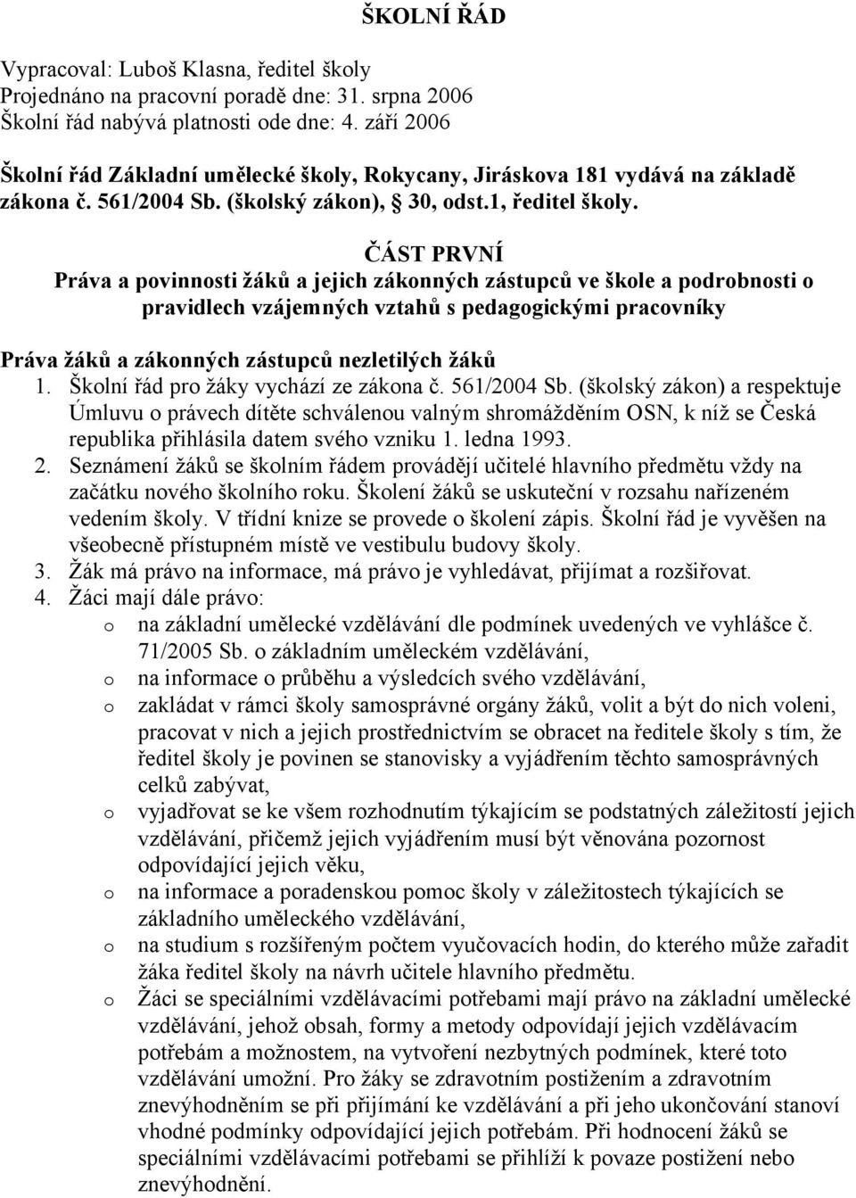 ČÁST PRVNÍ Práva a pvinnsti žáků a jejich záknných zástupců ve škle a pdrbnsti pravidlech vzájemných vztahů s pedaggickými pracvníky Práva žáků a záknných zástupců nezletilých žáků 1.