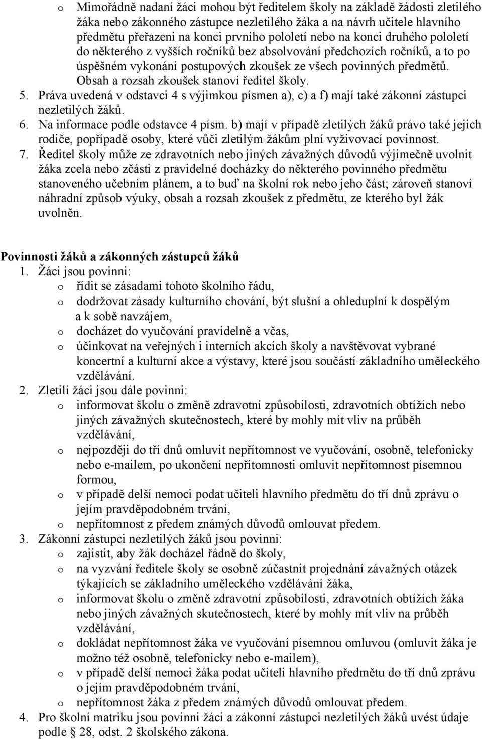 Práva uvedená v dstavci 4 s výjimku písmen a), c) a f) mají také záknní zástupci nezletilých žáků. 6. Na infrmace pdle dstavce 4 písm.