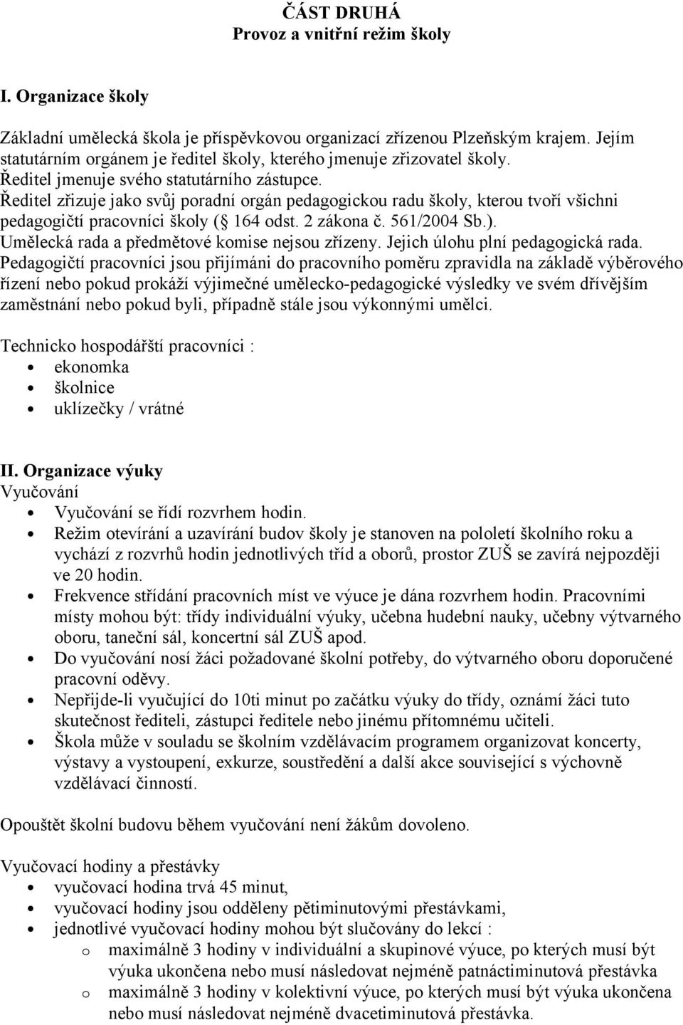 Ředitel zřizuje jak svůj pradní rgán pedaggicku radu škly, kteru tvří všichni pedaggičtí pracvníci škly ( 164 dst. 2 zákna č. 561/2004 Sb.). Umělecká rada a předmětvé kmise nejsu zřízeny.