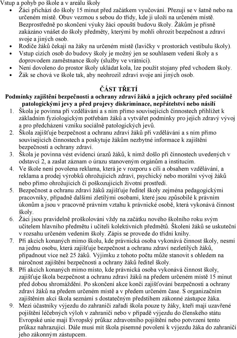 Rdiče žáků čekají na žáky na určeném místě (lavičky v prstrách vestibulu škly). Vstup cizích sb d budvy škly je mžný jen se suhlasem vedení škly a s dprvdem zaměstnance škly (služby ve vrátnici).