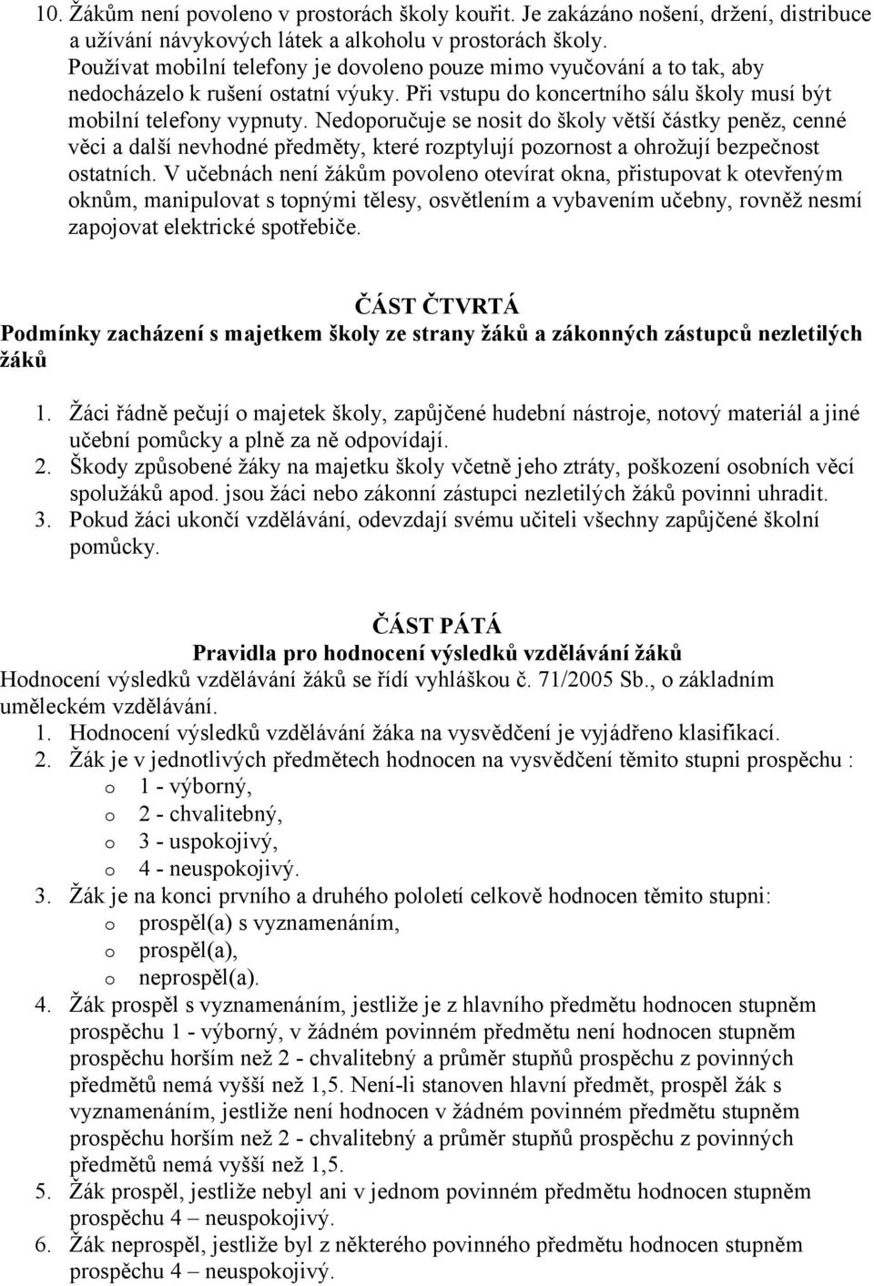 Nedpručuje se nsit d škly větší částky peněz, cenné věci a další nevhdné předměty, které rzptylují pzrnst a hržují bezpečnst statních.