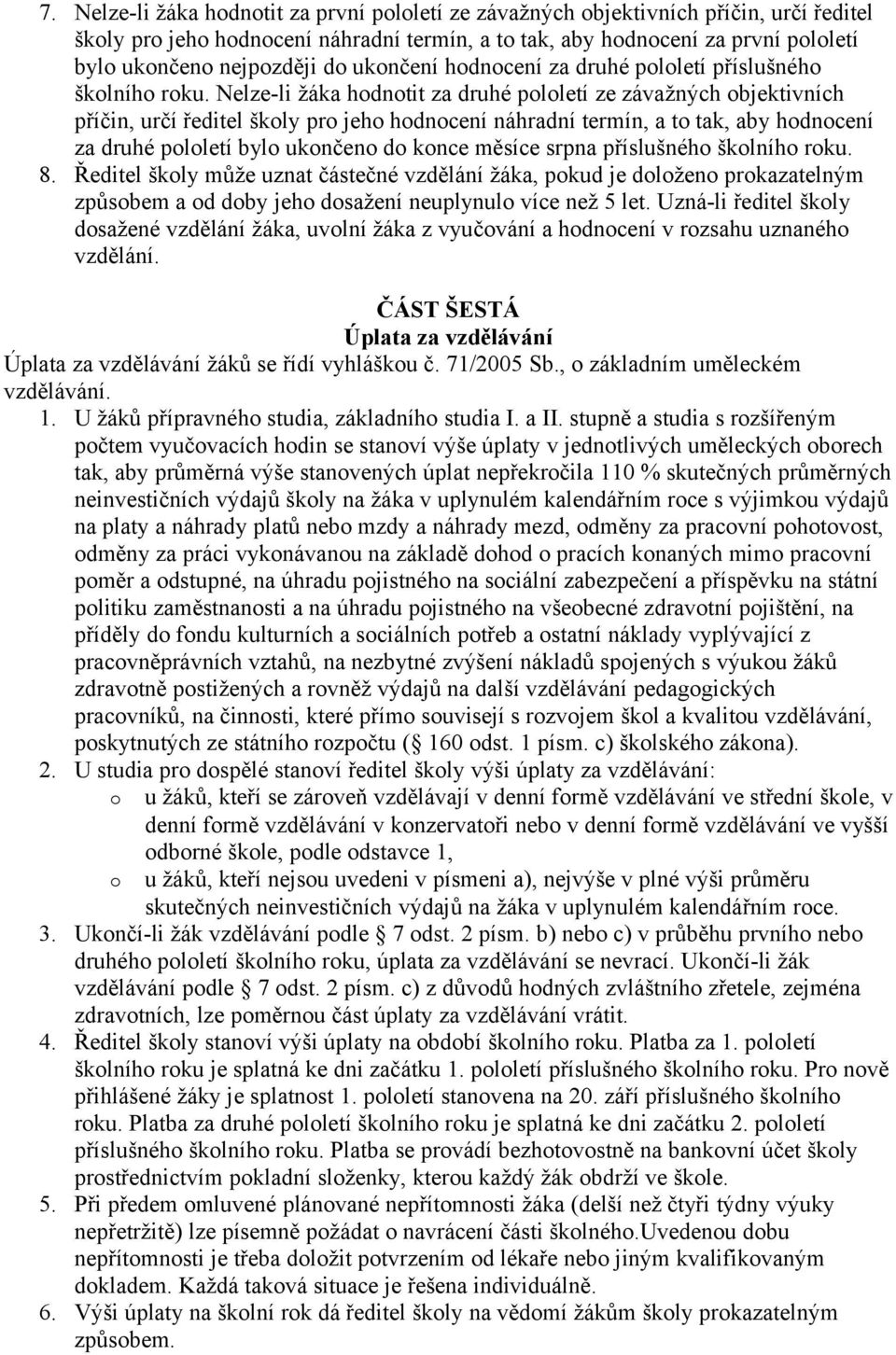 Nelze-li žáka hdntit za druhé plletí ze závažných bjektivních příčin, určí ředitel škly pr jeh hdncení náhradní termín, a t tak, aby hdncení za druhé plletí byl uknčen d knce měsíce srpna příslušnéh