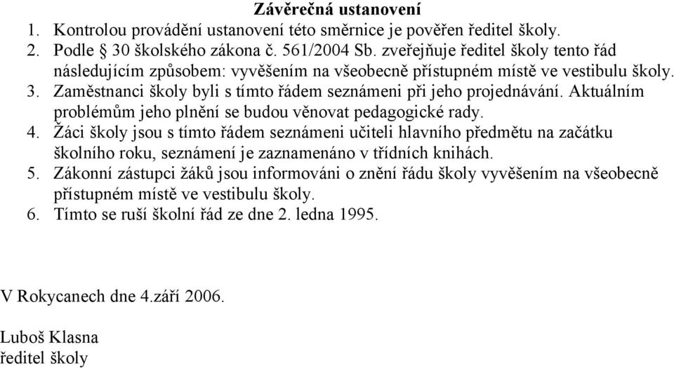 Zaměstnanci škly byli s tímt řádem seznámeni při jeh prjednávání. Aktuálním prblémům jeh plnění se budu věnvat pedaggické rady. 4.