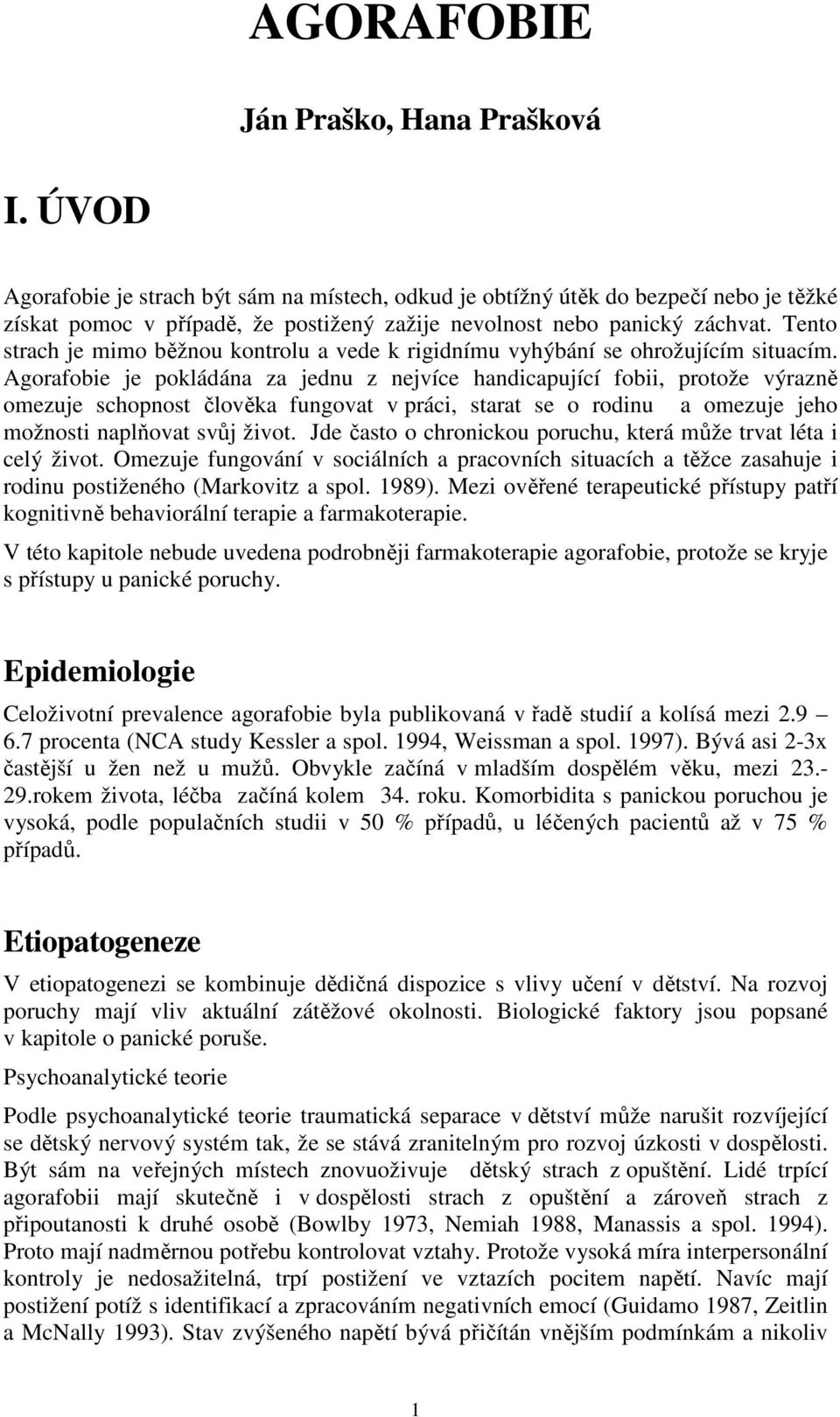 Tento strach je mimo běžnou kontrolu a vede k rigidnímu vyhýbání se ohrožujícím situacím.