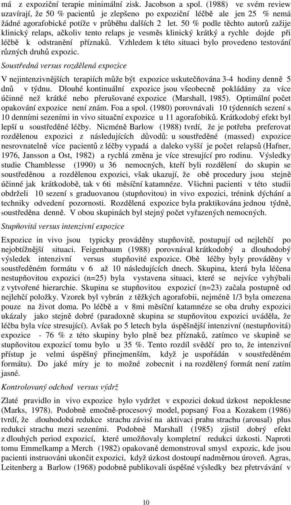 50 % podle těchto autorů zažije klinický relaps, ačkoliv tento relaps je vesměs klinický krátký a rychle dojde při léčbě k odstranění příznaků.