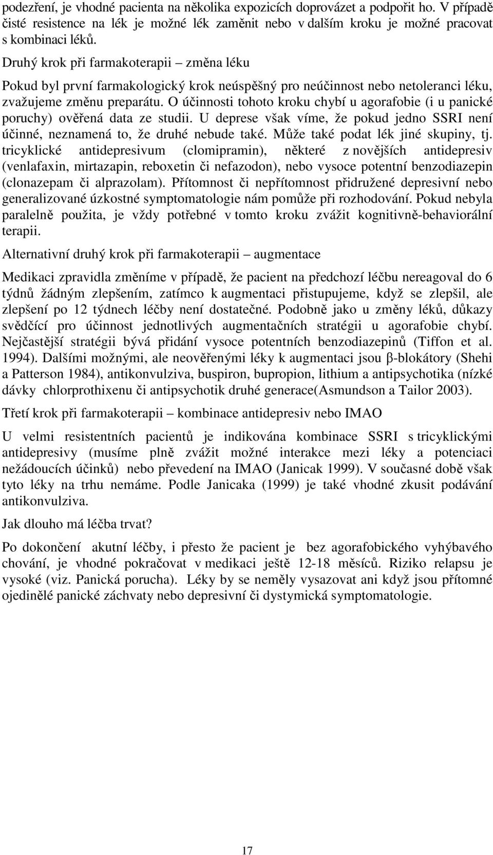 O účinnosti tohoto kroku chybí u agorafobie (i u panické poruchy) ověřená data ze studii. U deprese však víme, že pokud jedno SSRI není účinné, neznamená to, že druhé nebude také.