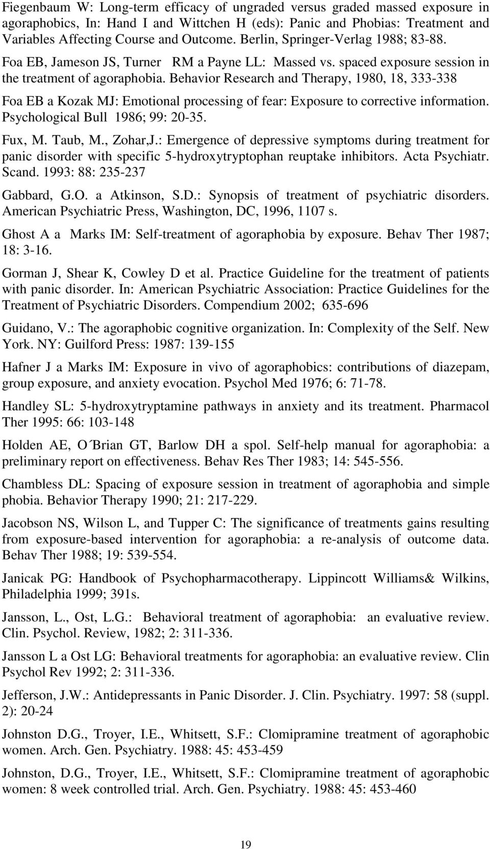 Behavior Research and Therapy, 1980, 18, 333-338 Foa EB a Kozak MJ: Emotional processing of fear: Exposure to corrective information. Psychological Bull 1986; 99: 20-35. Fux, M. Taub, M., Zohar,J.