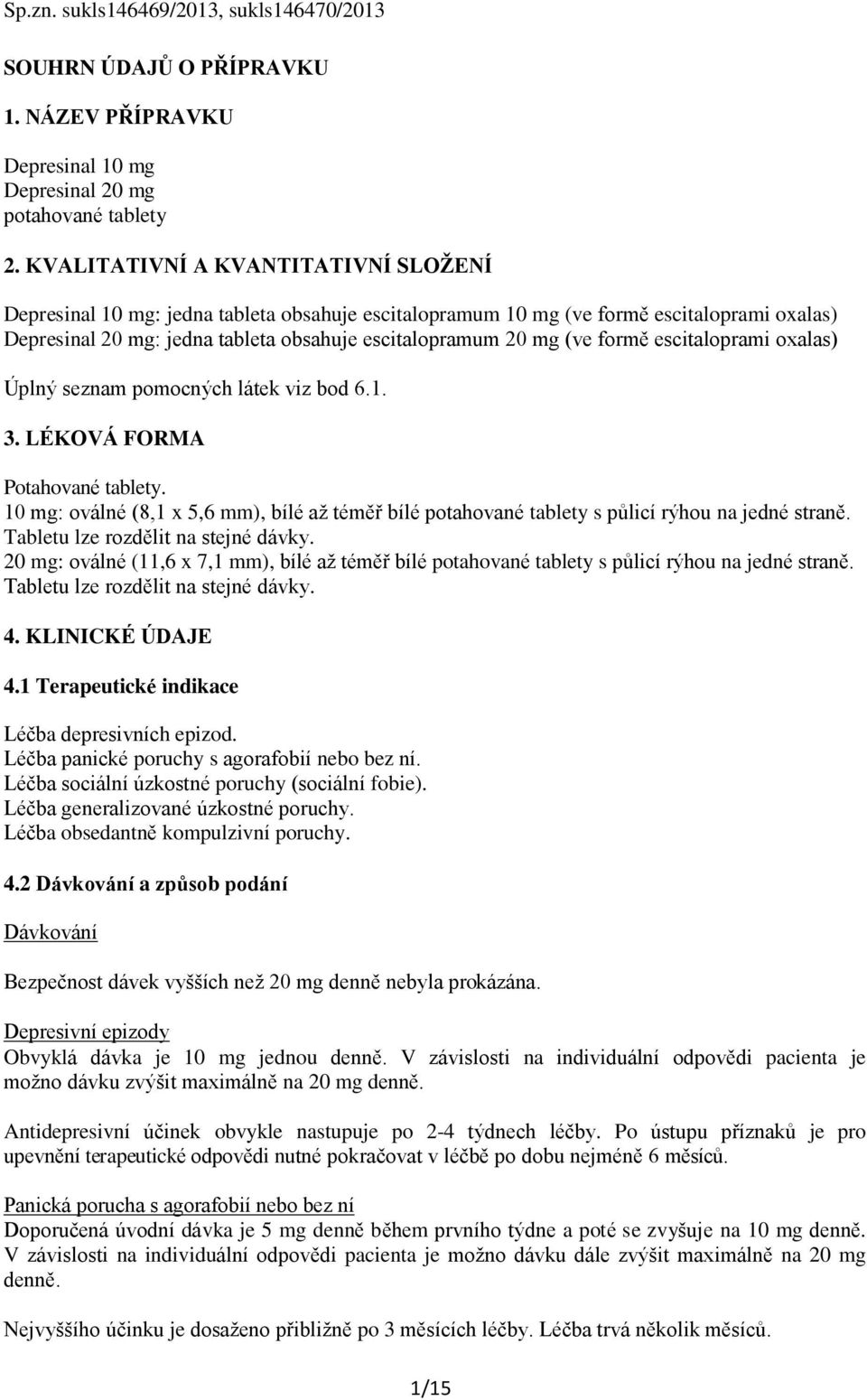 formě escitaloprami oxalas) Úplný seznam pomocných látek viz bod 6.1. 3. LÉKOVÁ FORMA Potahované tablety.