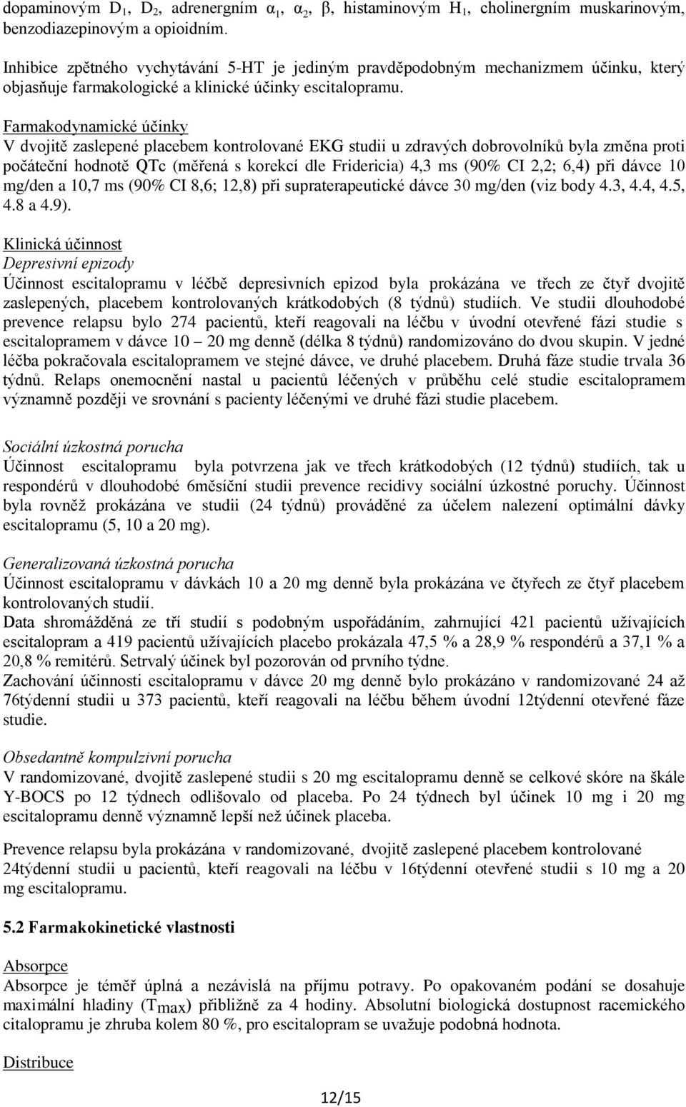 Farmakodynamické účinky V dvojitě zaslepené placebem kontrolované EKG studii u zdravých dobrovolníků byla změna proti počáteční hodnotě QTc (měřená s korekcí dle Fridericia) 4,3 ms (90% CI 2,2; 6,4)