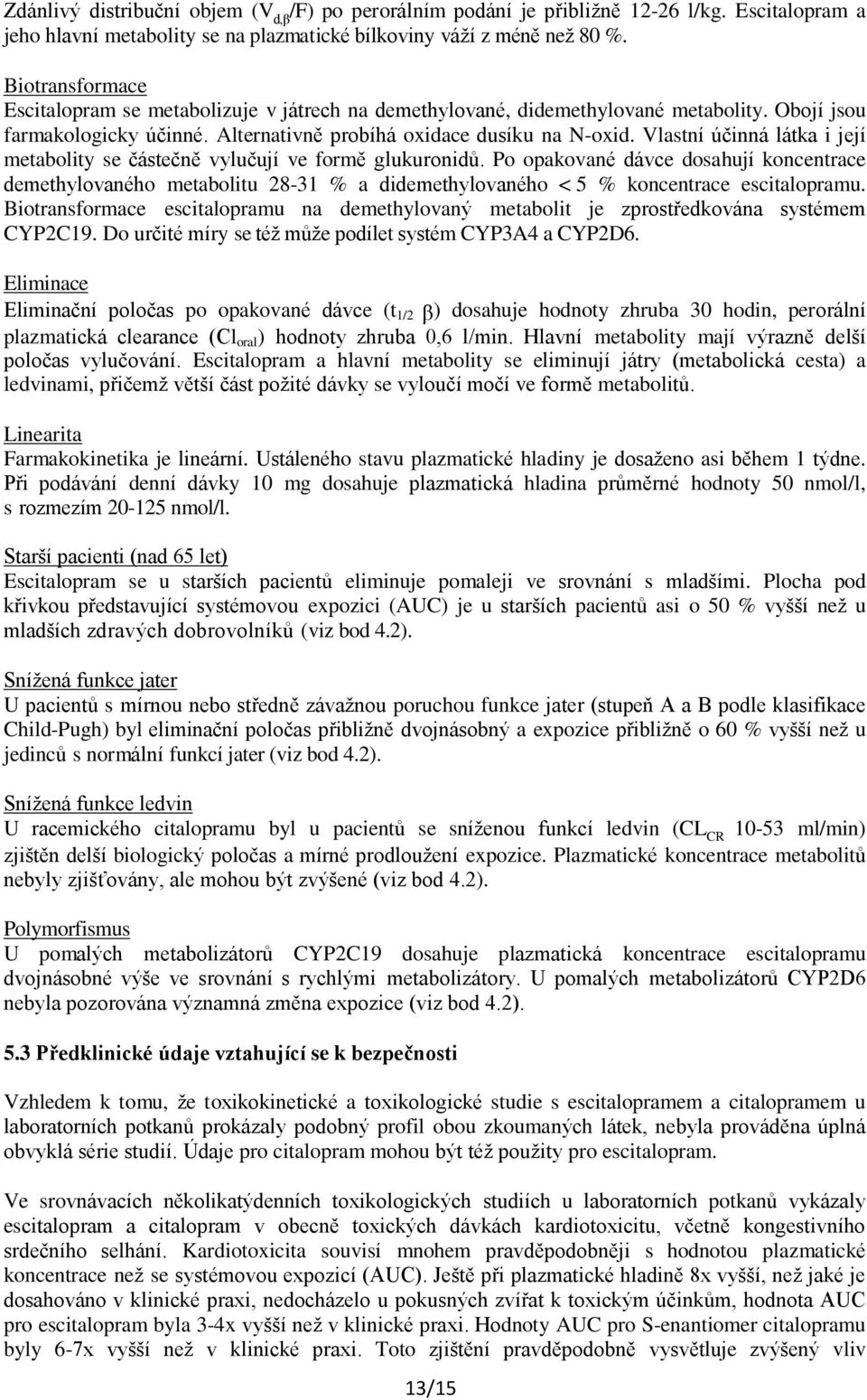 Vlastní účinná látka i její metabolity se částečně vylučují ve formě glukuronidů.