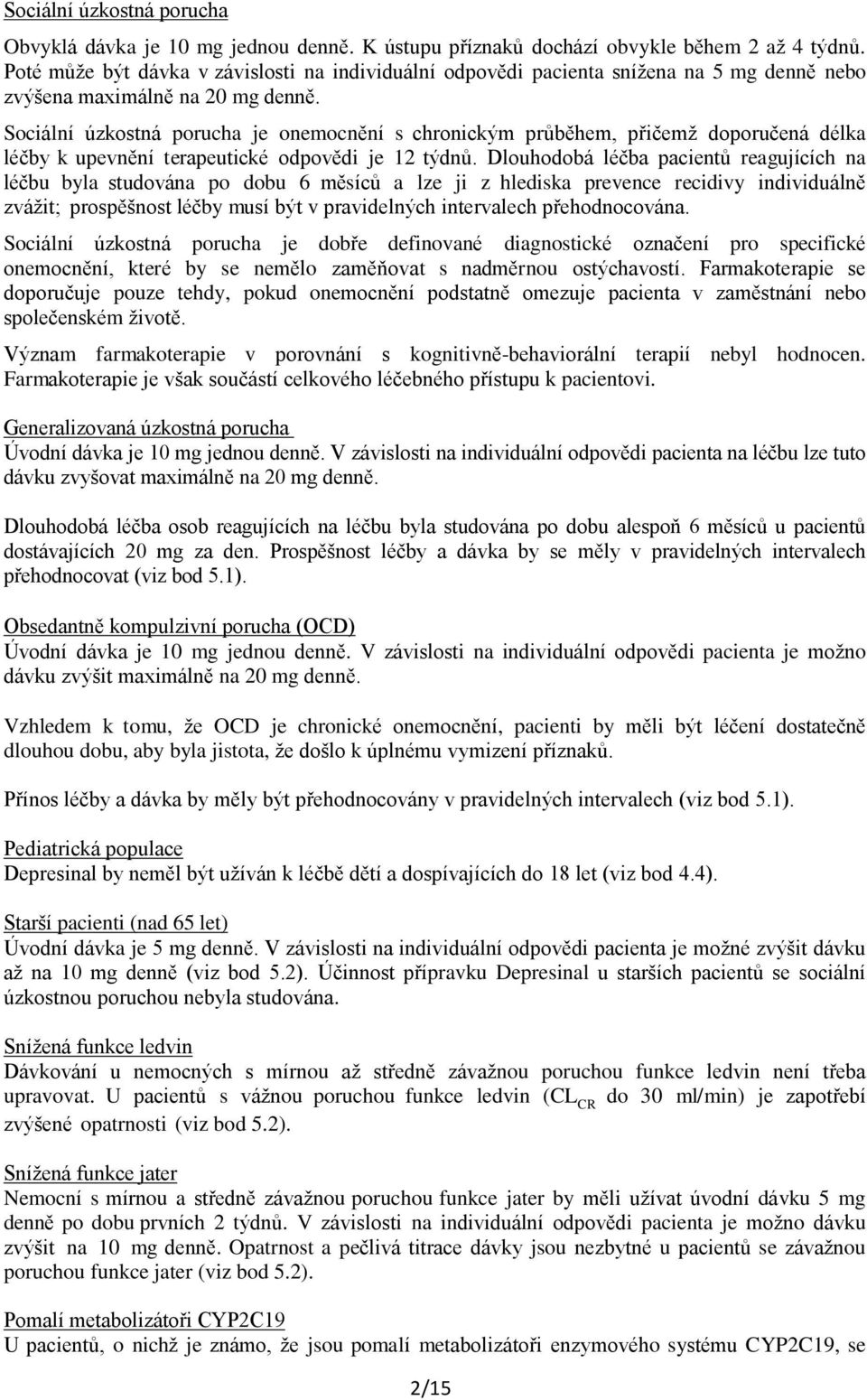 Sociální úzkostná porucha je onemocnění s chronickým průběhem, přičemž doporučená délka léčby k upevnění terapeutické odpovědi je 12 týdnů.