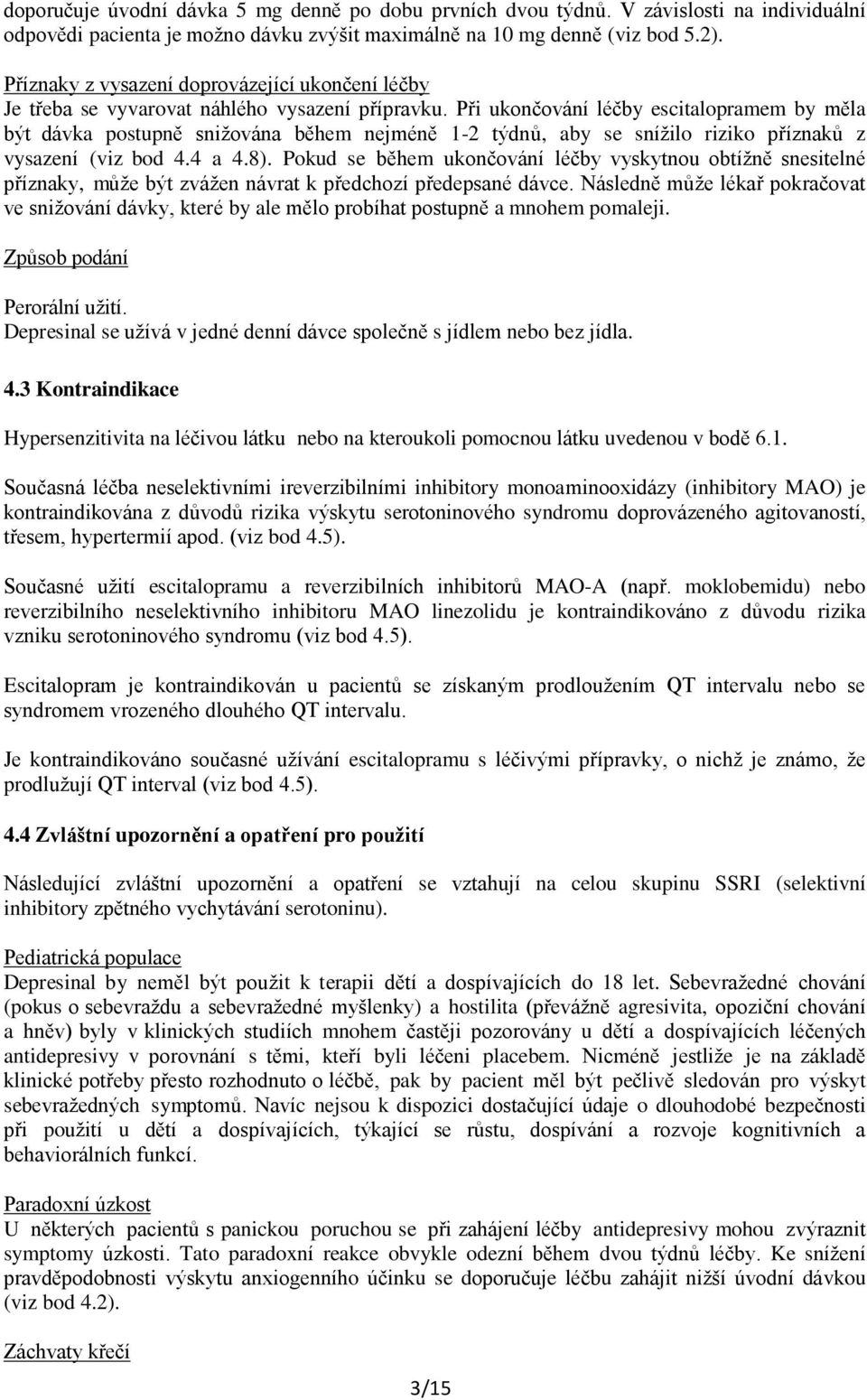 Při ukončování léčby escitalopramem by měla být dávka postupně snižována během nejméně 1-2 týdnů, aby se snížilo riziko příznaků z vysazení (viz bod 4.4 a 4.8).