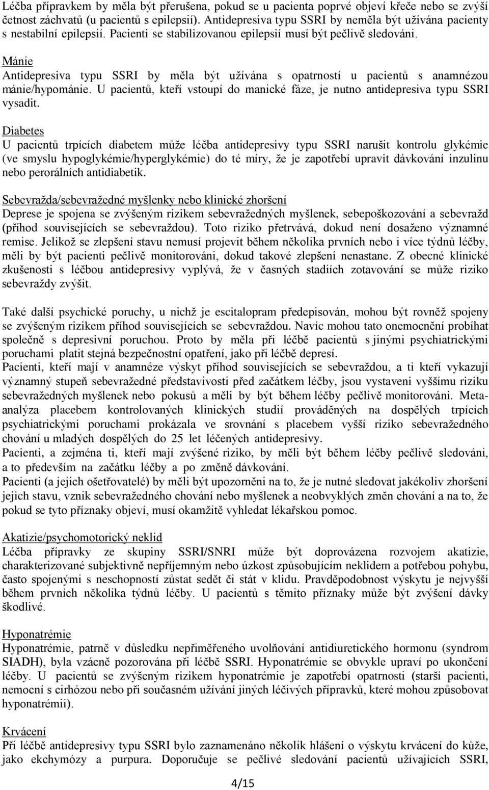 Mánie Antidepresiva typu SSRI by měla být užívána s opatrností u pacientů s anamnézou mánie/hypománie. U pacientů, kteří vstoupí do manické fáze, je nutno antidepresiva typu SSRI vysadit.