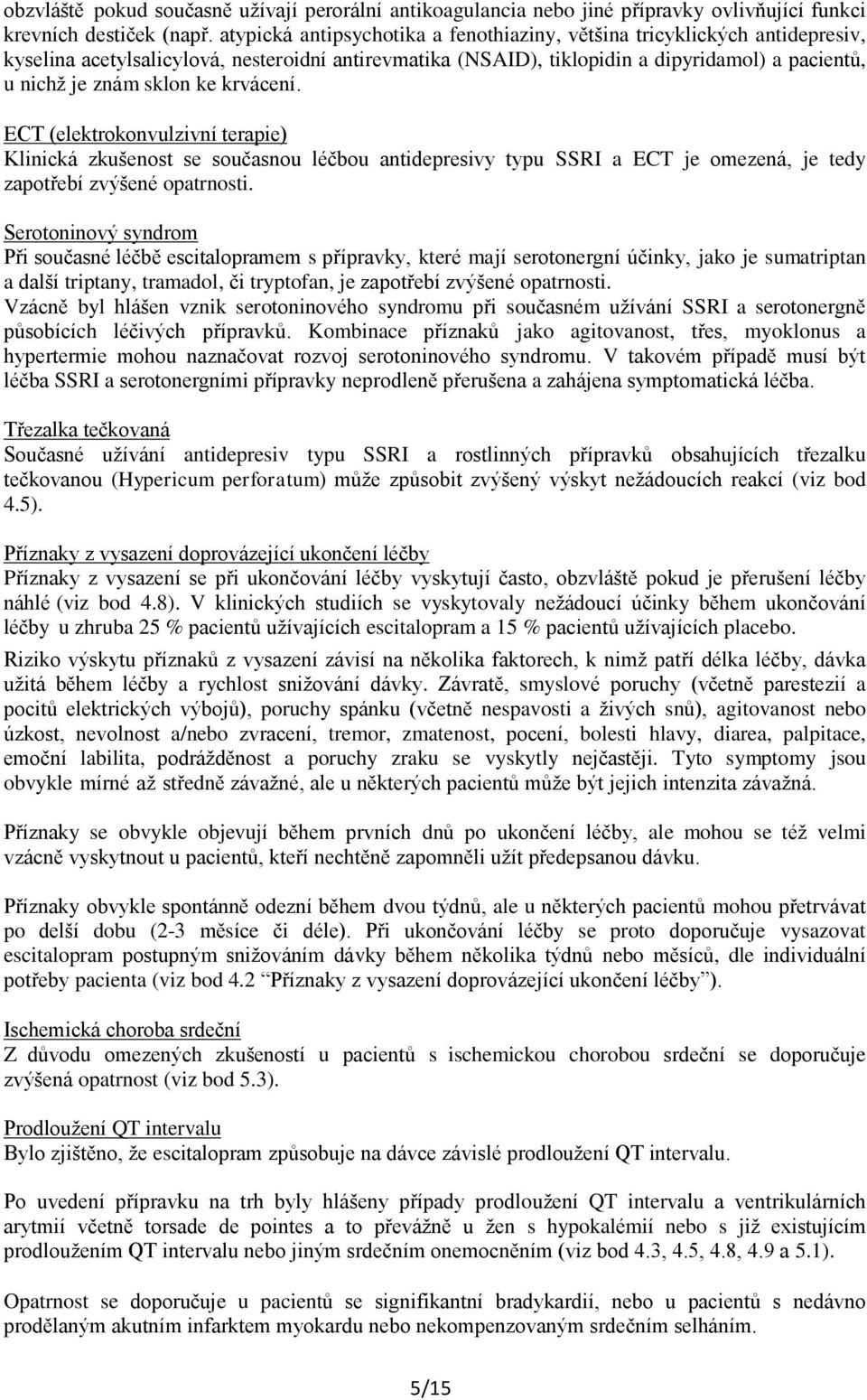 ke krvácení. ECT (elektrokonvulzivní terapie) Klinická zkušenost se současnou léčbou antidepresivy typu SSRI a ECT je omezená, je tedy zapotřebí zvýšené opatrnosti.