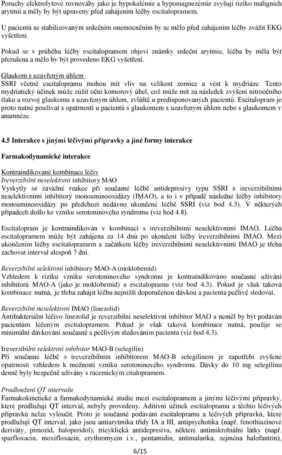 Pokud se v průběhu léčby escitalopramem objeví známky srdeční arytmie, léčba by měla být přerušena a mělo by být provedeno EKG vyšetření.