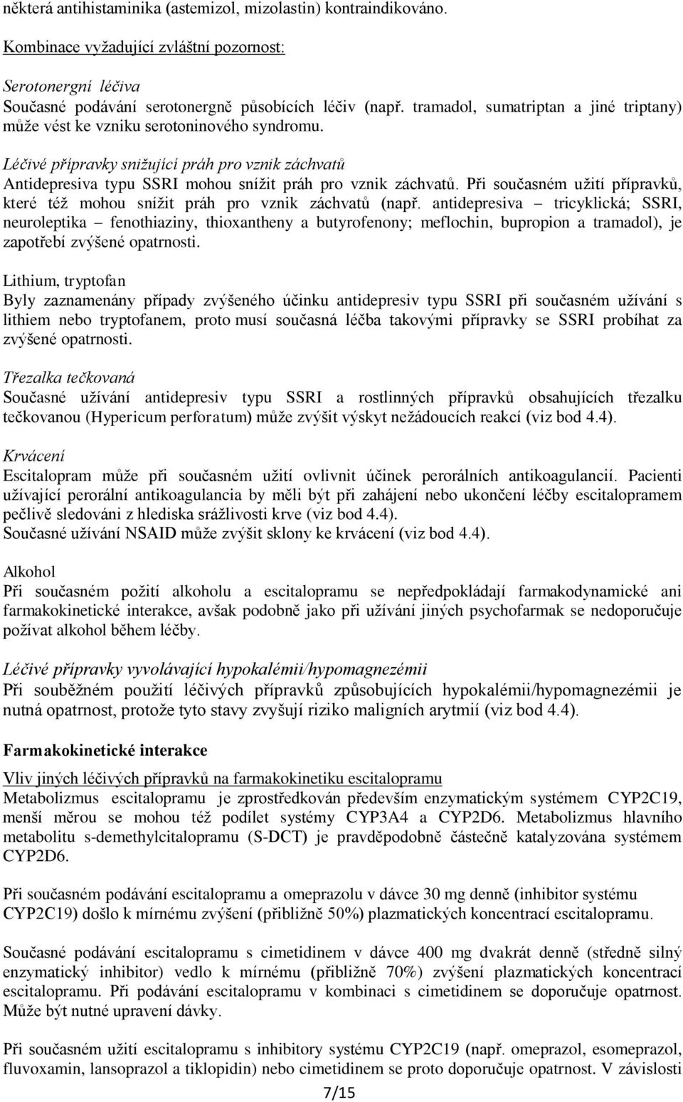 Při současném užití přípravků, které též mohou snížit práh pro vznik záchvatů (např.