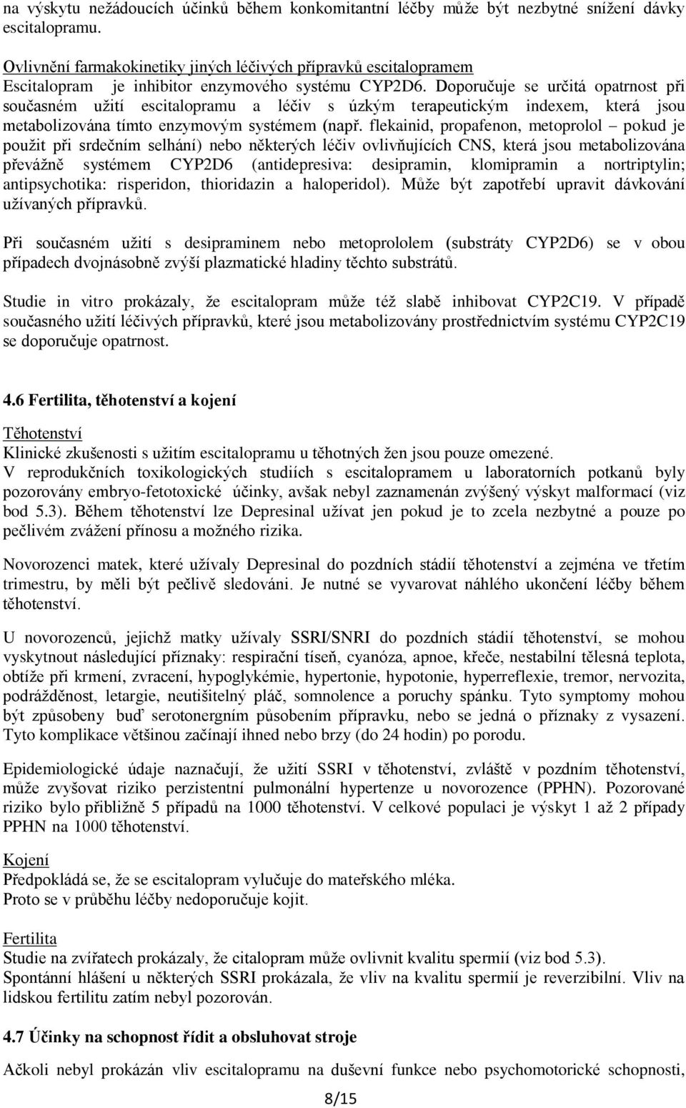 Doporučuje se určitá opatrnost při současném užití escitalopramu a léčiv s úzkým terapeutickým indexem, která jsou metabolizována tímto enzymovým systémem (např.